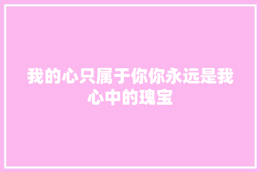我的心只属于你你永远是我心中的瑰宝