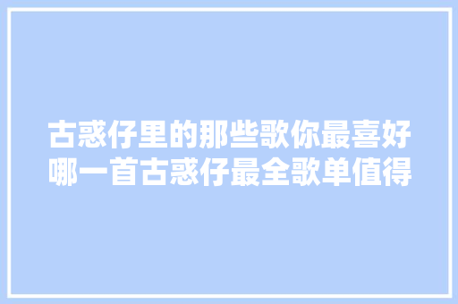 古惑仔里的那些歌你最喜好哪一首古惑仔最全歌单值得收藏