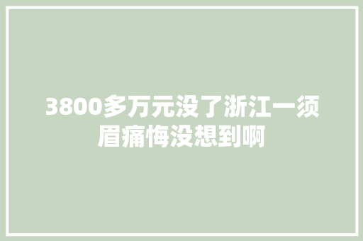 3800多万元没了浙江一须眉痛悔没想到啊