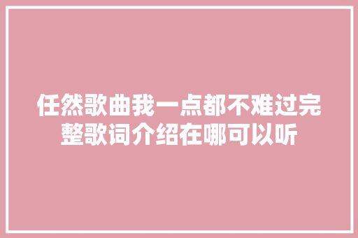 任然歌曲我一点都不难过完整歌词介绍在哪可以听