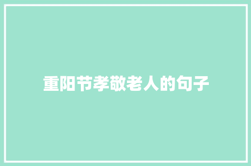 重阳节孝敬老人的句子