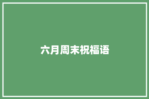 六月周末祝福语