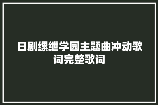 日剧缧绁学园主题曲冲动歌词完整歌词