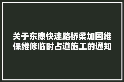 关于东康快速路桥梁加固维保维修临时占道施工的通知书记