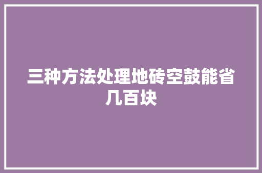 三种方法处理地砖空鼓能省几百块