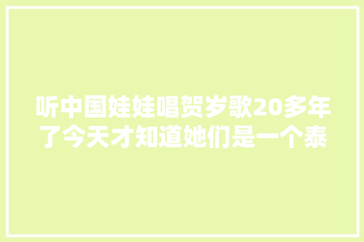 听中国娃娃唱贺岁歌20多年了今天才知道她们是一个泰国组合