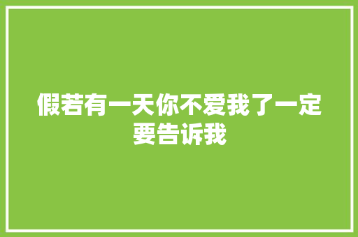 假若有一天你不爱我了一定要告诉我