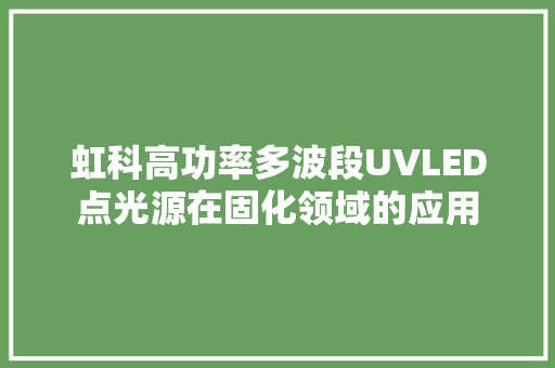 虹科高功率多波段UVLED点光源在固化领域的应用