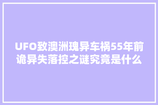 UFO致澳洲瑰异车祸55年前诡异失落控之谜究竟是什么原因