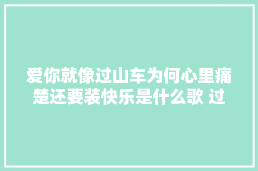 爱你就像过山车为何心里痛楚还要装快乐是什么歌 过山车歌词