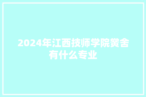 2024年江西技师学院黉舍有什么专业