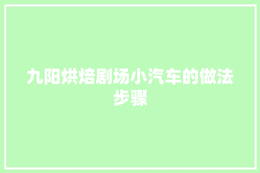 九阳烘焙剧场小汽车的做法步骤