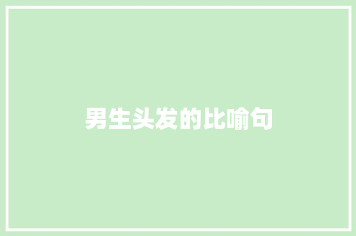男生头发的比喻句 知识百科