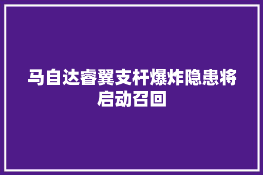 马自达睿翼支杆爆炸隐患将启动召回