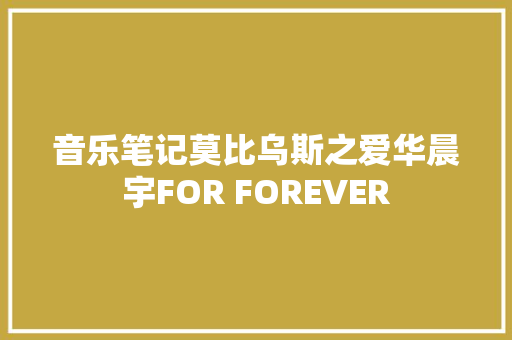 音乐笔记莫比乌斯之爱华晨宇FOR FOREVER