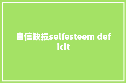 自信缺损selfesteem deficit