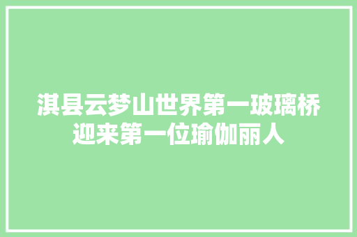 淇县云梦山世界第一玻璃桥迎来第一位瑜伽丽人