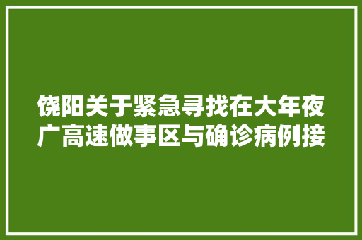 饶阳关于紧急寻找在大年夜广高速做事区与确诊病例接触人员的通知书记