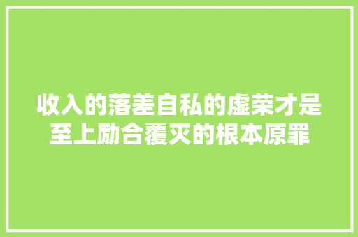 收入的落差自私的虚荣才是至上励合覆灭的根本原罪
