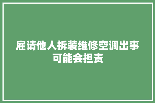 雇请他人拆装维修空调出事可能会担责