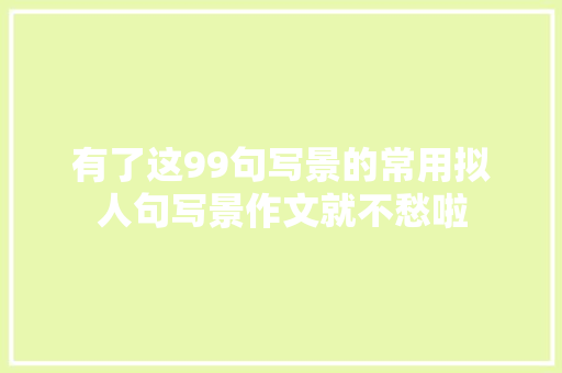 有了这99句写景的常用拟人句写景作文就不愁啦 汽车知识