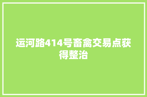 运河路414号畜禽交易点获得整治