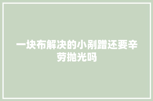 一块布解决的小剐蹭还要辛劳抛光吗