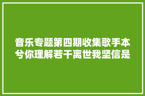 音乐专题第四期收集歌手本兮你理解若干离世我坚信是谣言