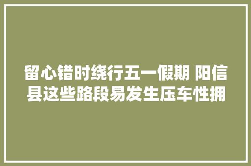 留心错时绕行五一假期 阳信县这些路段易发生压车性拥堵