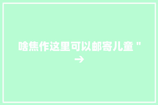 啥焦作这里可以邮寄儿童＂→