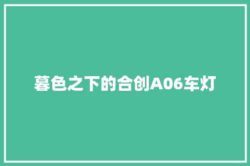暮色之下的合创A06车灯