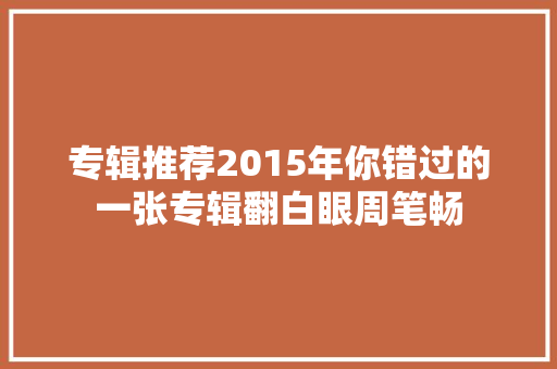 专辑推荐2015年你错过的一张专辑翻白眼周笔畅