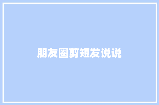 朋友圈剪短发说说
