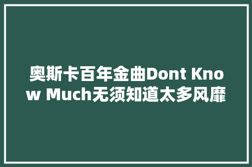 奥斯卡百年金曲Dont Know Much无须知道太多风靡世界