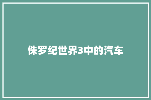 侏罗纪世界3中的汽车