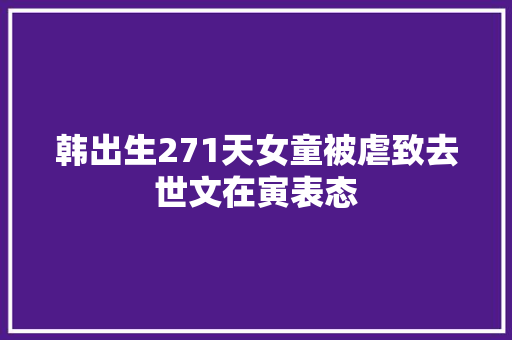 韩出生271天女童被虐致去世文在寅表态