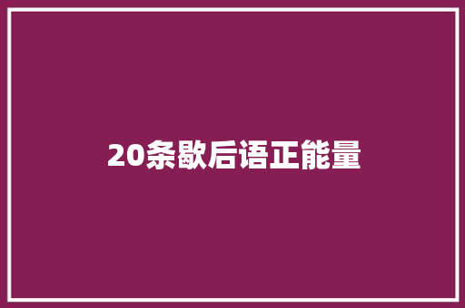 20条歇后语正能量 知识百科