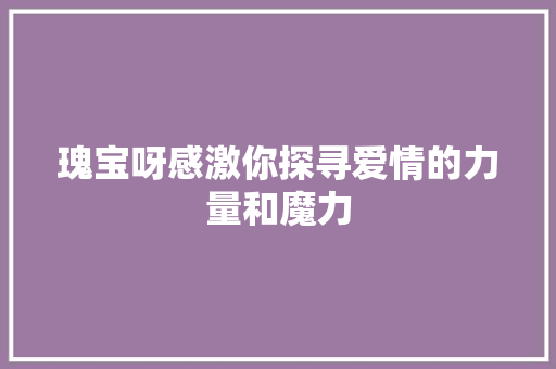 瑰宝呀感激你探寻爱情的力量和魔力