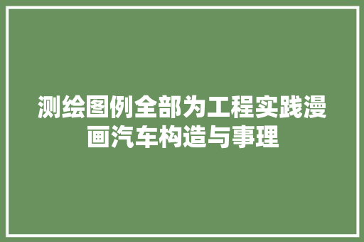 测绘图例全部为工程实践漫画汽车构造与事理