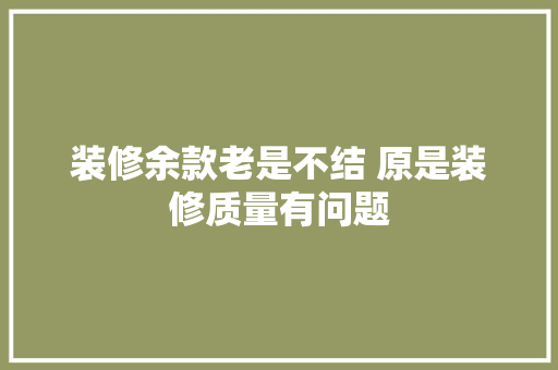 装修余款老是不结 原是装修质量有问题
