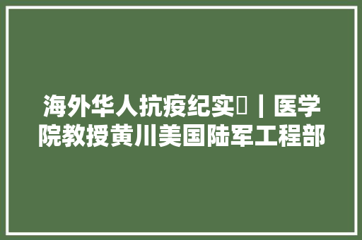 海外华人抗疫纪实㉕｜医学院教授黄川美国陆军工程部队在大年夜黉舍园建了个野战病院