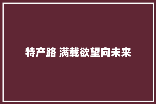 特产路 满载欲望向未来