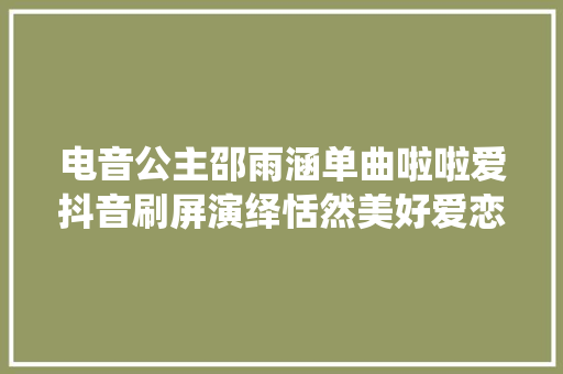 电音公主邵雨涵单曲啦啦爱抖音刷屏演绎恬然美好爱恋