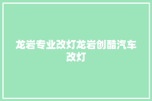 龙岩专业改灯龙岩创酷汽车改灯