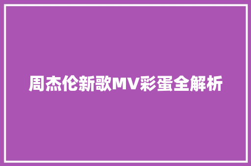 周杰伦新歌MV彩蛋全解析