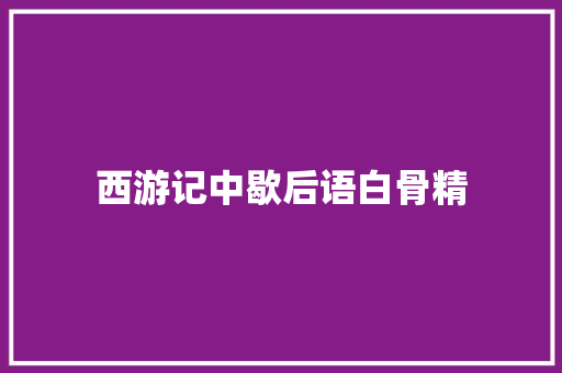 西游记中歇后语白骨精