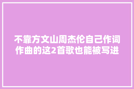 不靠方文山周杰伦自己作词作曲的这2首歌也能被写进教科书