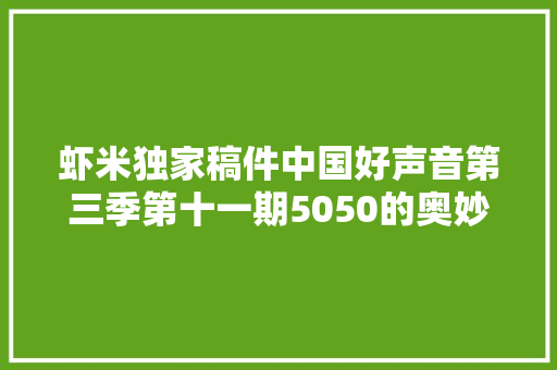 虾米独家稿件中国好声音第三季第十一期5050的奥妙