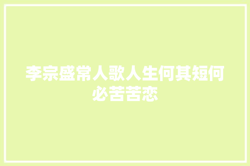 李宗盛常人歌人生何其短何必苦苦恋