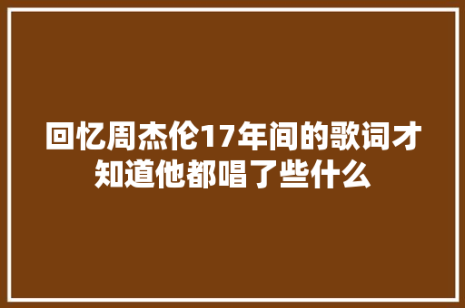 回忆周杰伦17年间的歌词才知道他都唱了些什么
